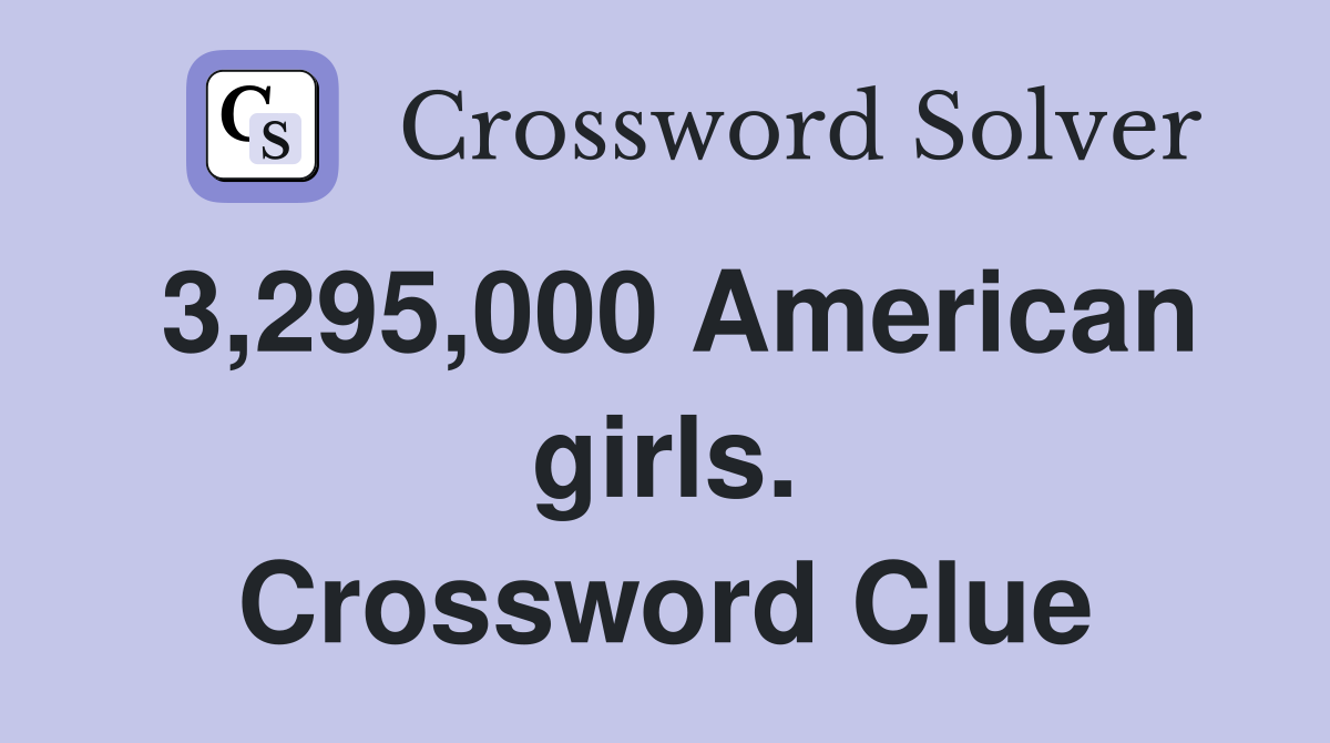 3,295,000 American girls. Crossword Clue