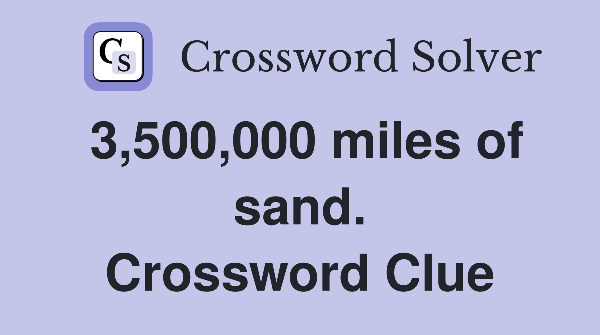3,500,000 miles of sand. Crossword Clue