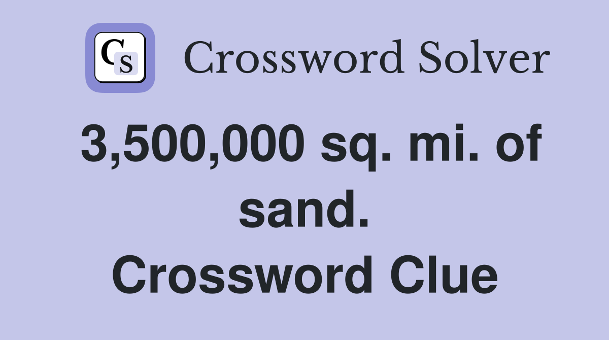 3,500,000 sq. mi. of sand. Crossword Clue