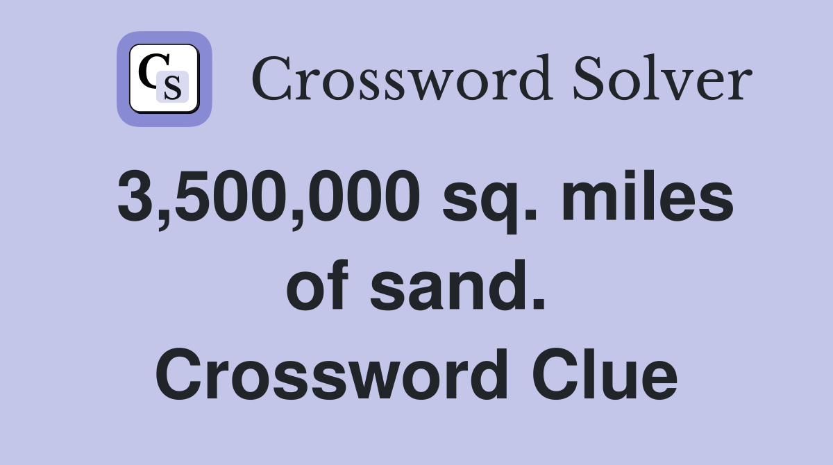 3,500,000 sq. miles of sand. Crossword Clue