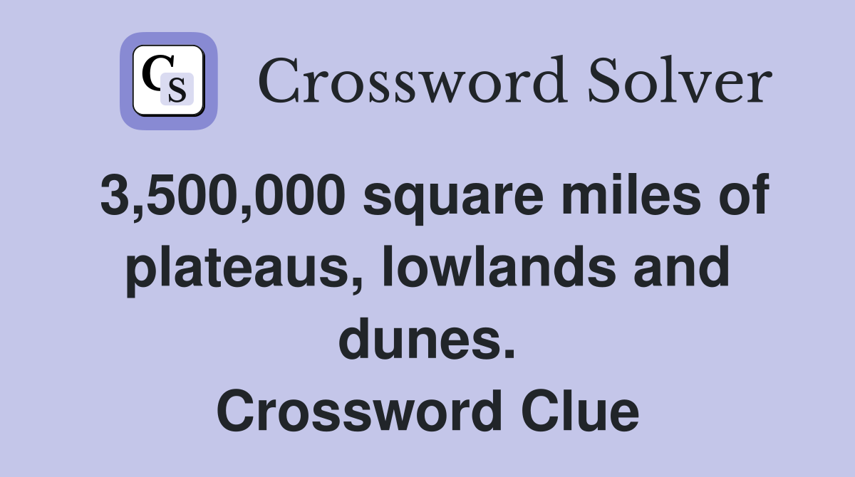 3,500,000 square miles of plateaus, lowlands and dunes. Crossword Clue