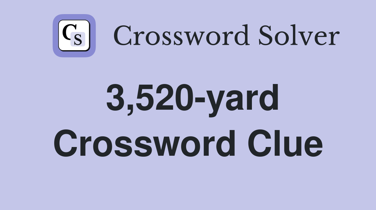 3,520-yard Crossword Clue