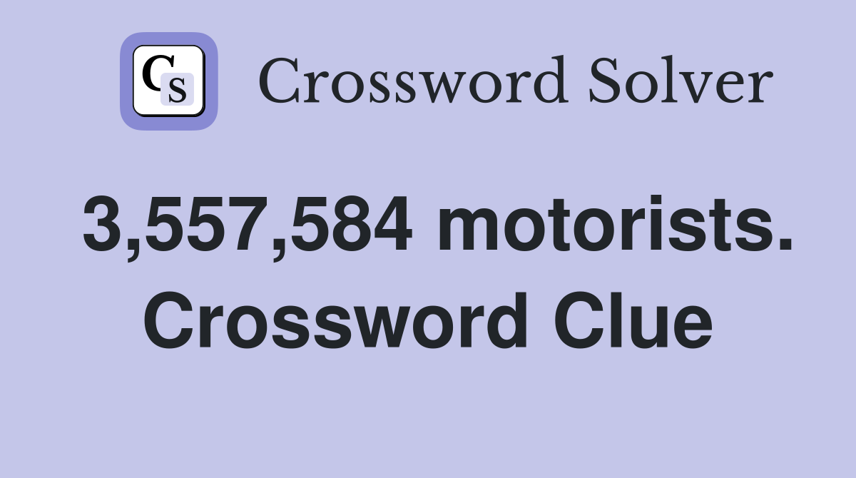 3,557,584 motorists. Crossword Clue