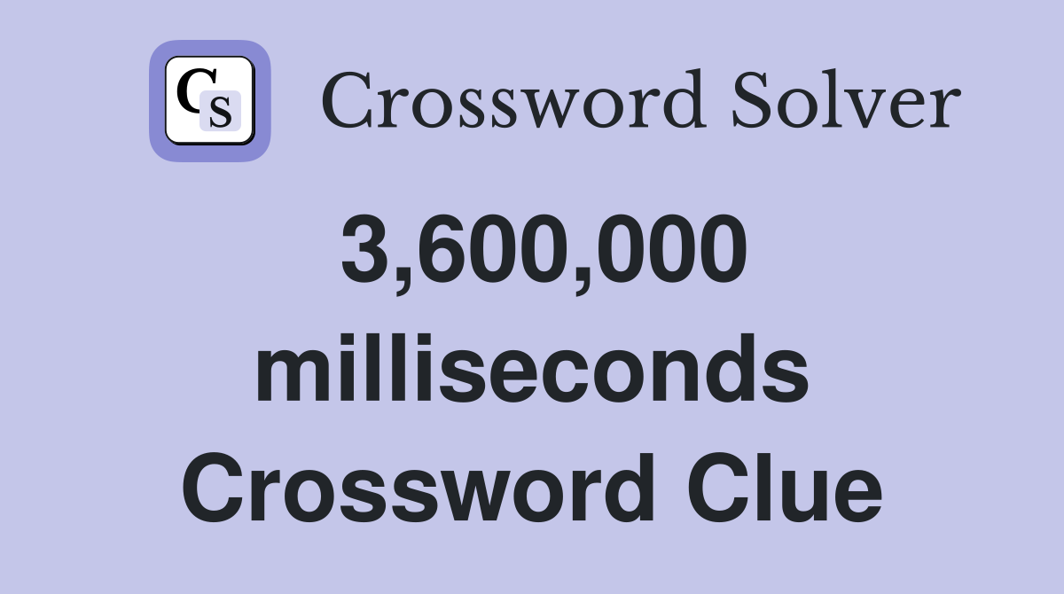3,600,000 milliseconds Crossword Clue