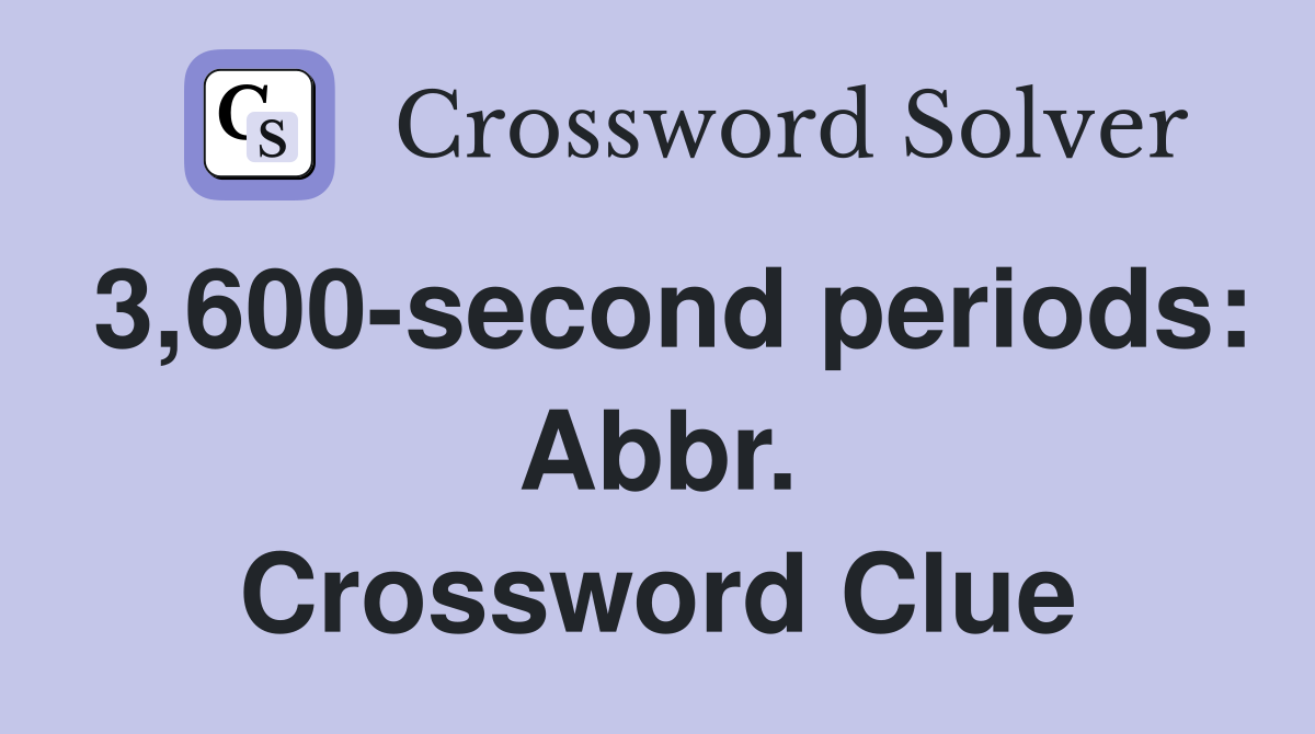 3,600-second periods: Abbr. Crossword Clue