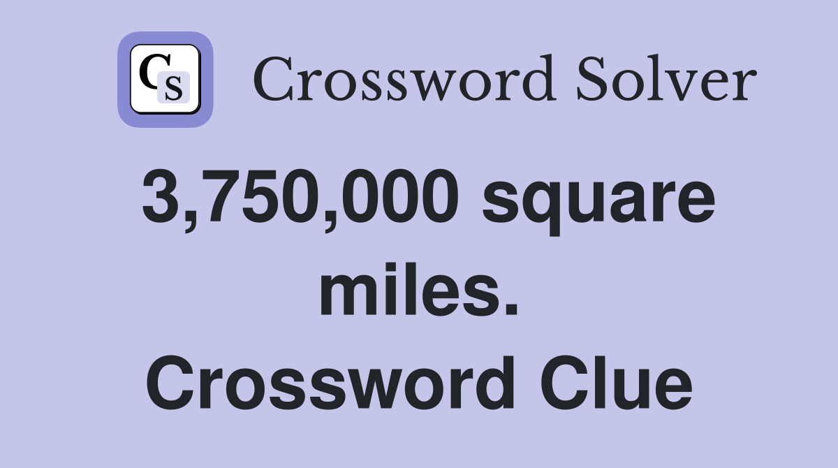 3,750,000 square miles. Crossword Clue
