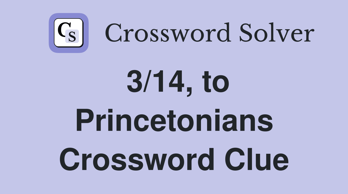3/14, to Princetonians Crossword Clue