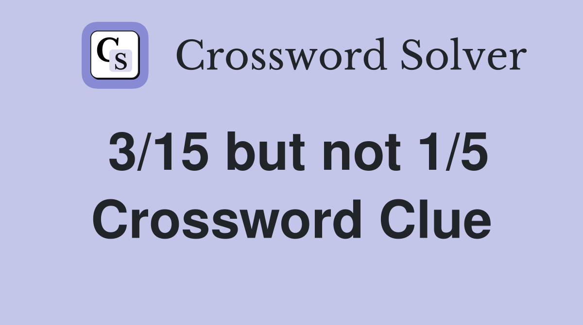 3/15 but not 1/5 Crossword Clue