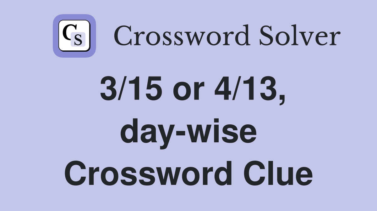 3/15 or 4/13, day-wise Crossword Clue