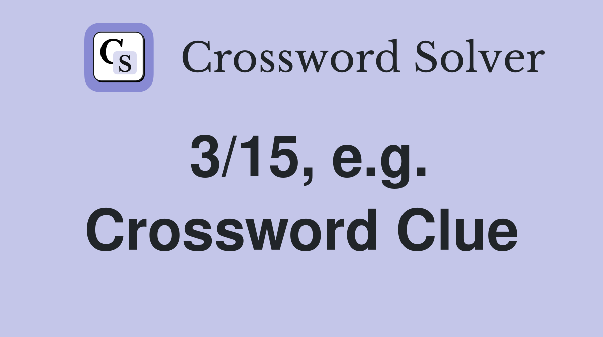 3/15, e.g. Crossword Clue
