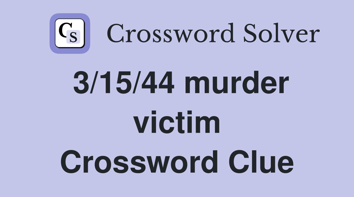 3/15/44 murder victim Crossword Clue