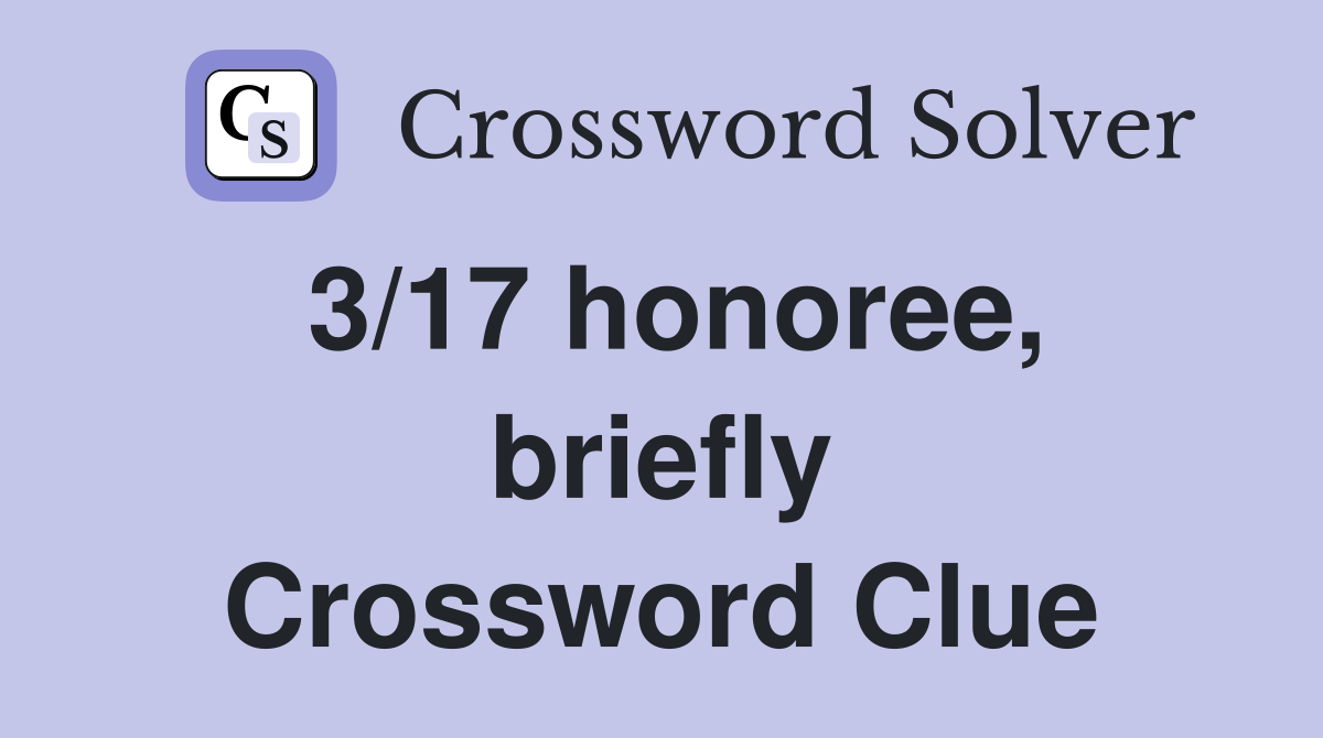 3/17 honoree, briefly Crossword Clue
