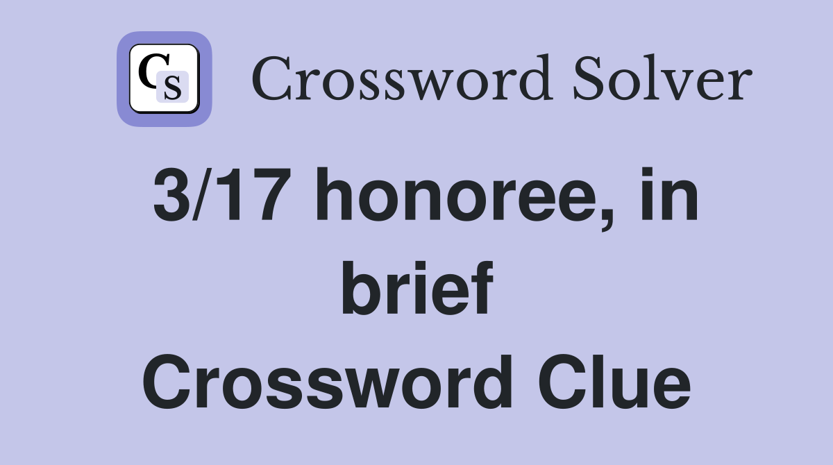 3/17 honoree, in brief Crossword Clue