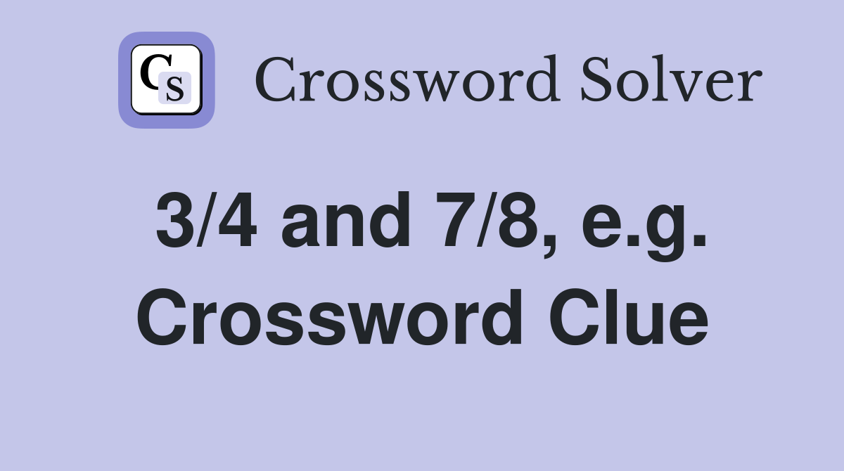 3/4 and 7/8, e.g. Crossword Clue