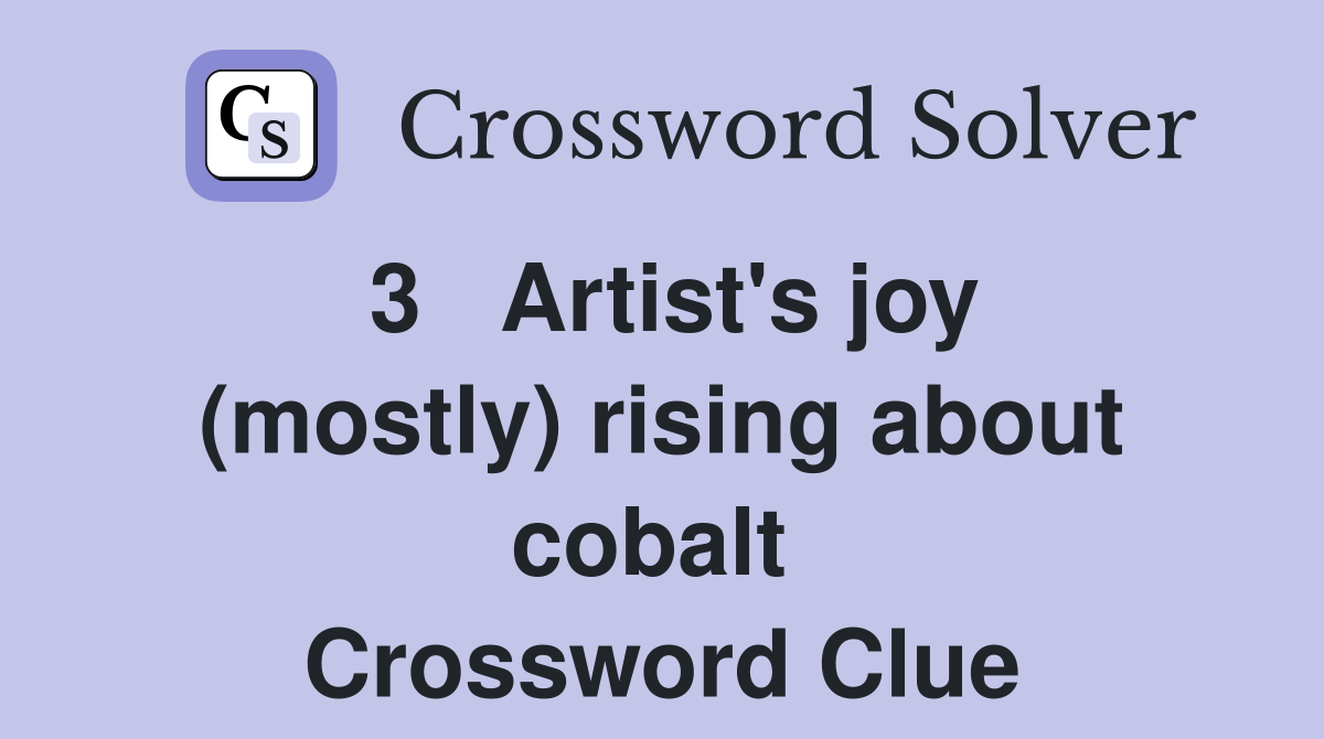 3   Artist's joy (mostly) rising about cobalt  Crossword Clue