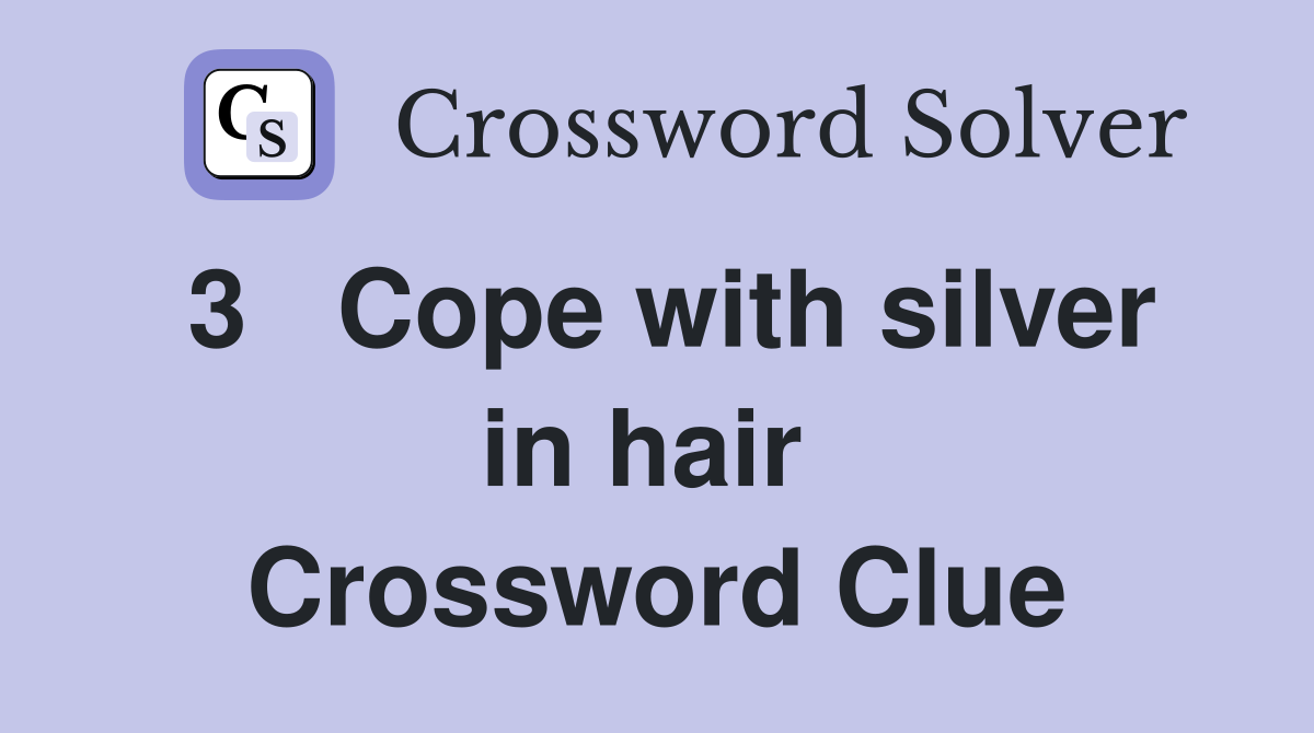 3   Cope with silver in hair  Crossword Clue