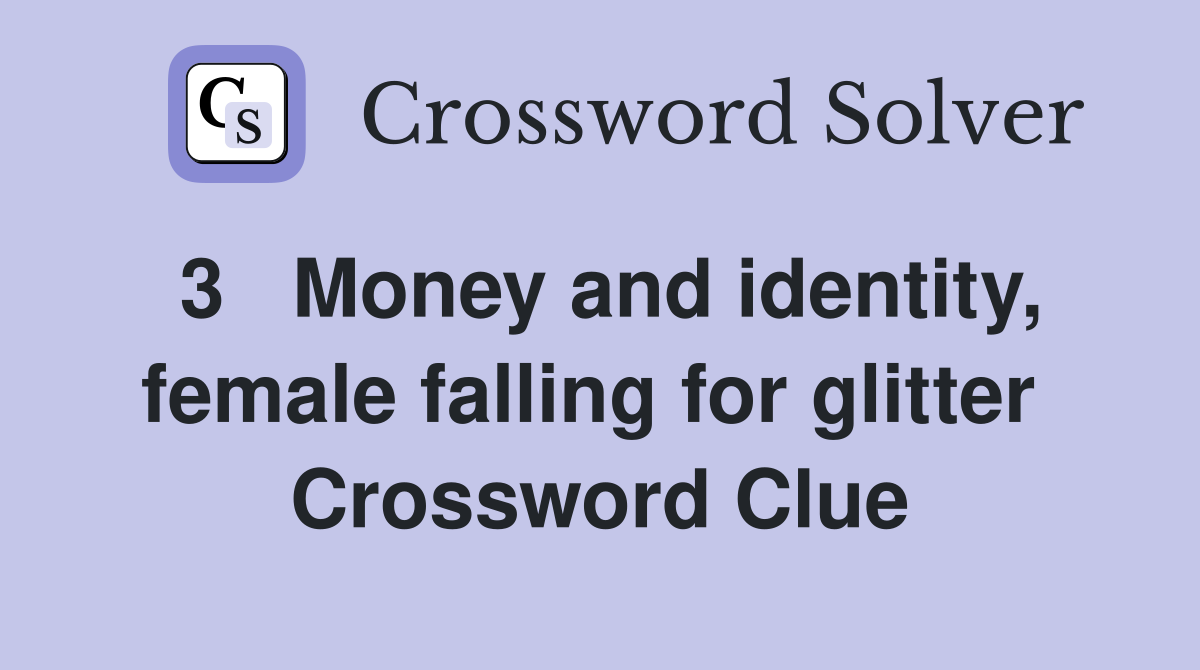 3   Money and identity, female falling for glitter  Crossword Clue