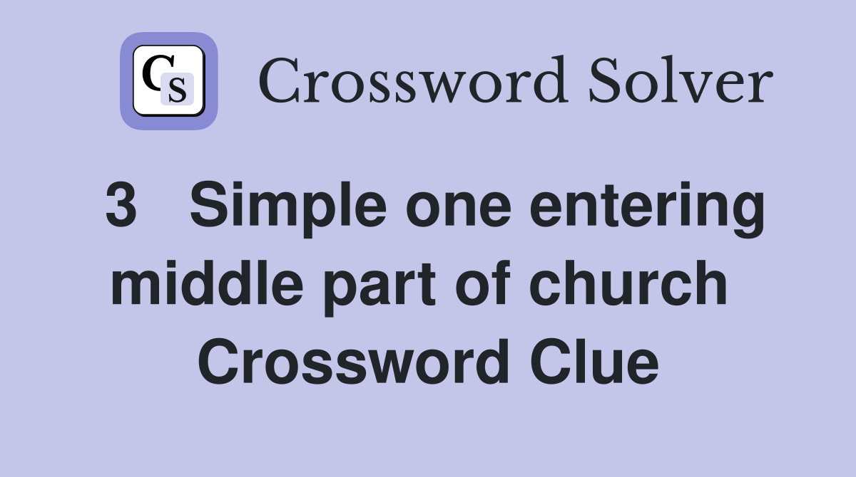 3   Simple one entering middle part of church  Crossword Clue