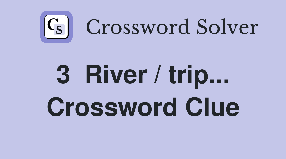 3  River / trip...  Crossword Clue