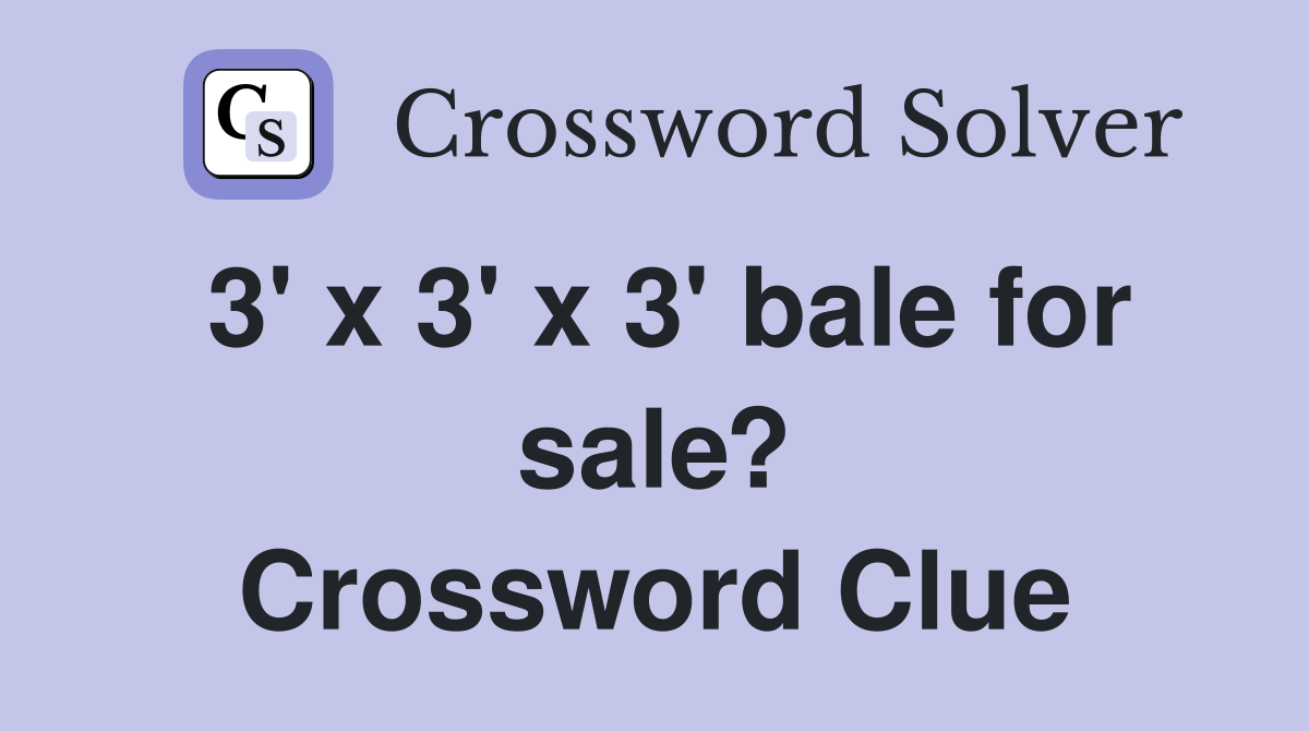 3' x 3' x 3' bale for sale? Crossword Clue