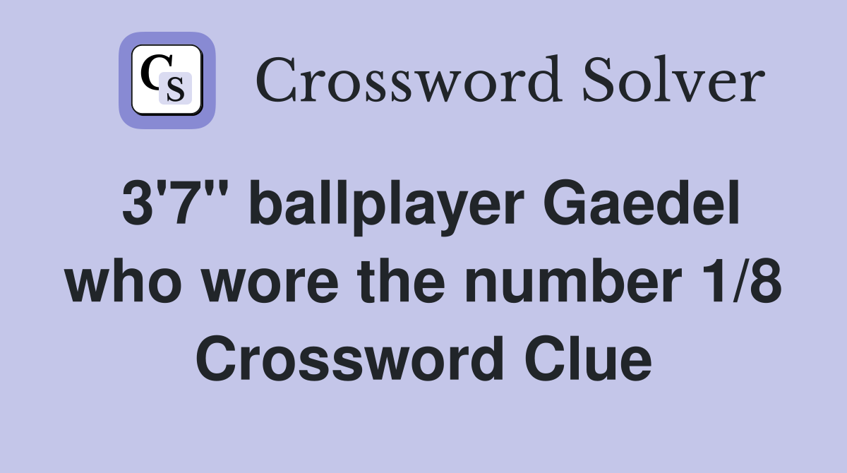 3'7" ballplayer Gaedel who wore the number 1/8 Crossword Clue