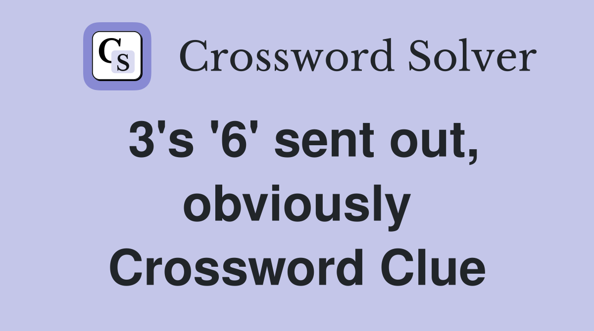 3's '6' sent out, obviously Crossword Clue