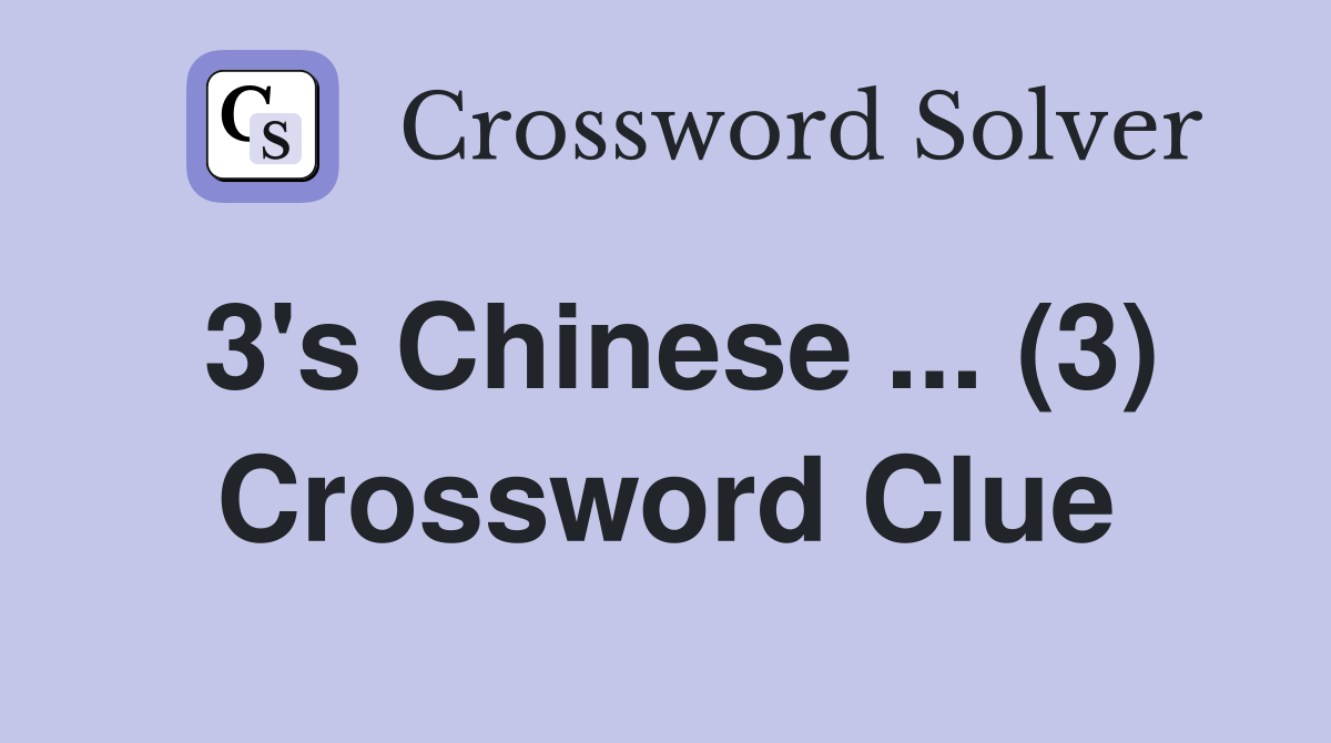 3's Chinese ... (3) Crossword Clue