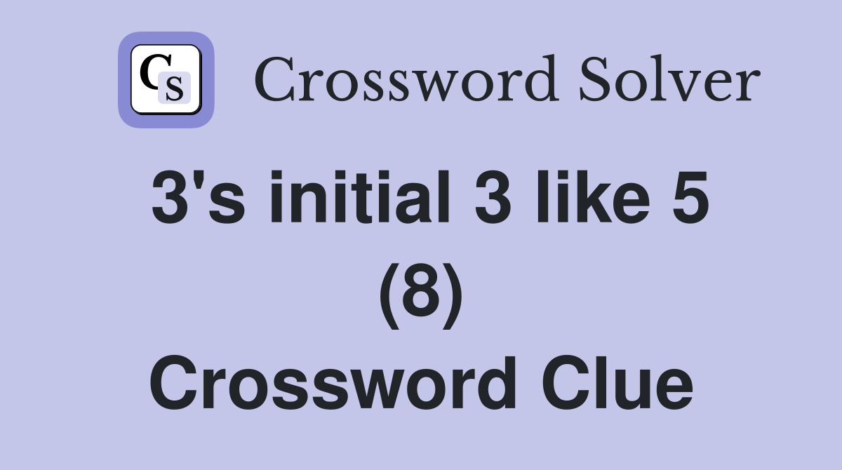 3's initial 3 like 5 (8) Crossword Clue