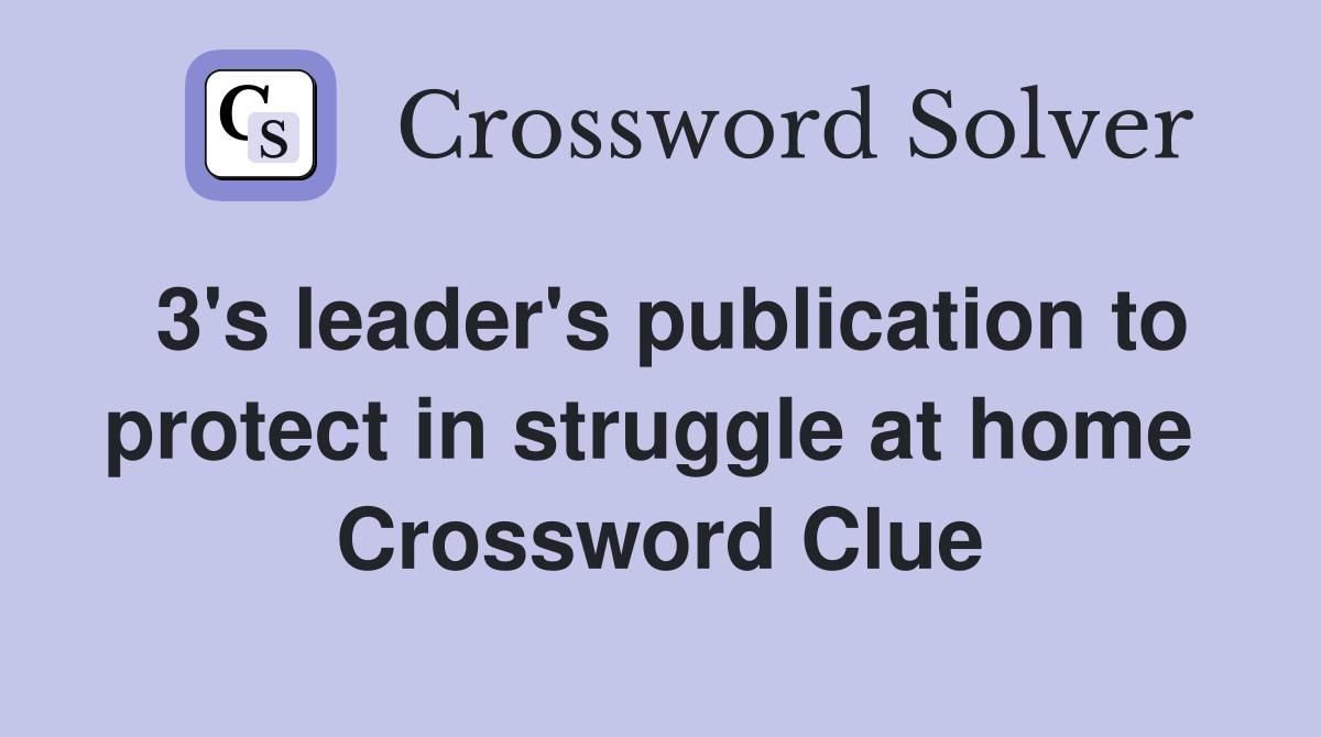 3's leader's publication to protect in struggle at home  Crossword Clue