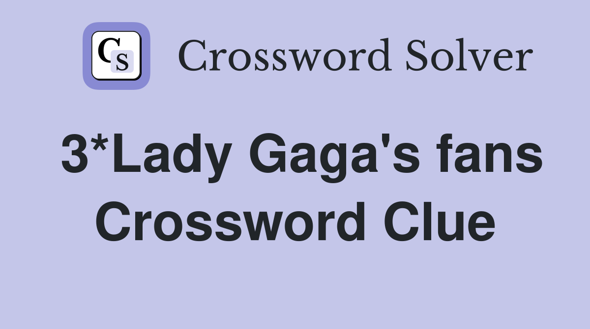 3*Lady Gaga's fans Crossword Clue