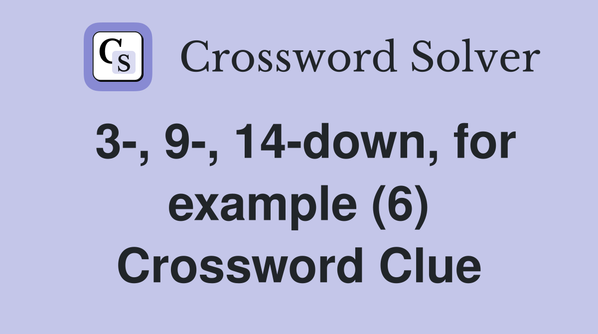 3-, 9-, 14-down, for example (6) Crossword Clue