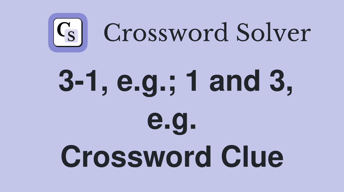 3-1, e.g.; 1 and 3, e.g. Crossword Clue