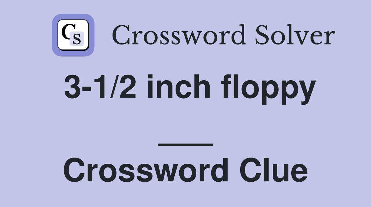 3-1/2 inch floppy ___ Crossword Clue