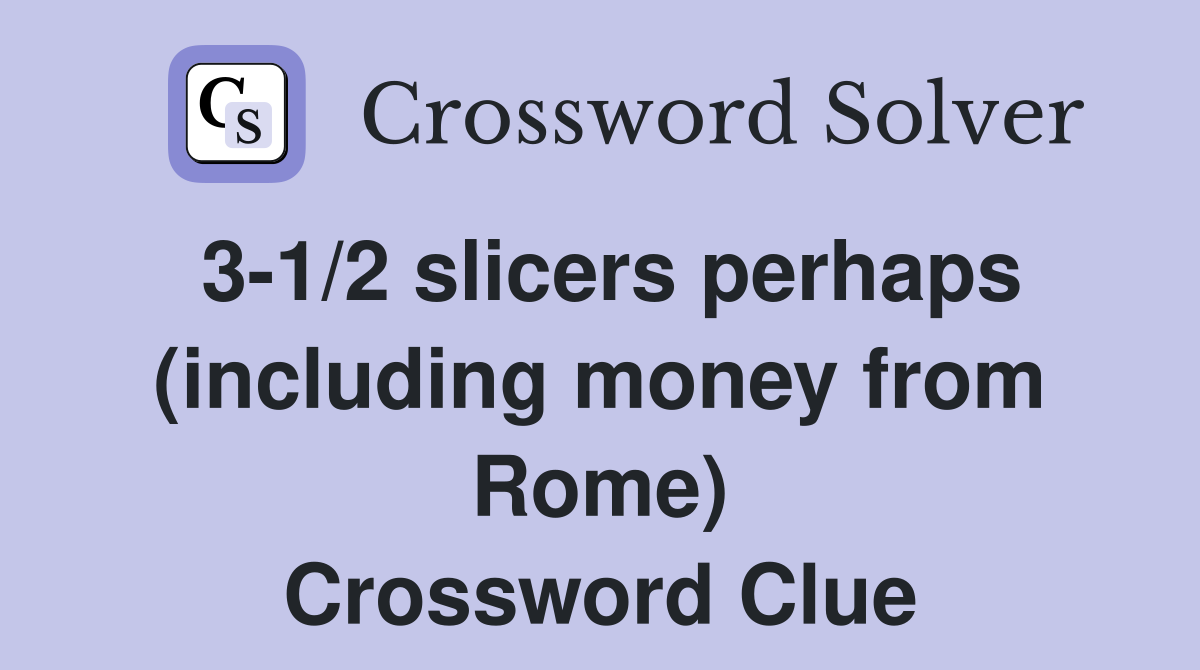 3-1/2 slicers perhaps (including money from Rome) Crossword Clue