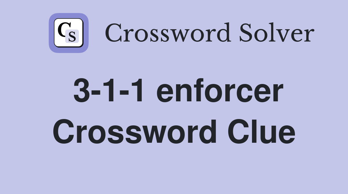 3-1-1 enforcer Crossword Clue