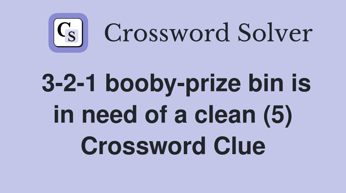 3-2-1 booby-prize bin is in need of a clean (5) Crossword Clue