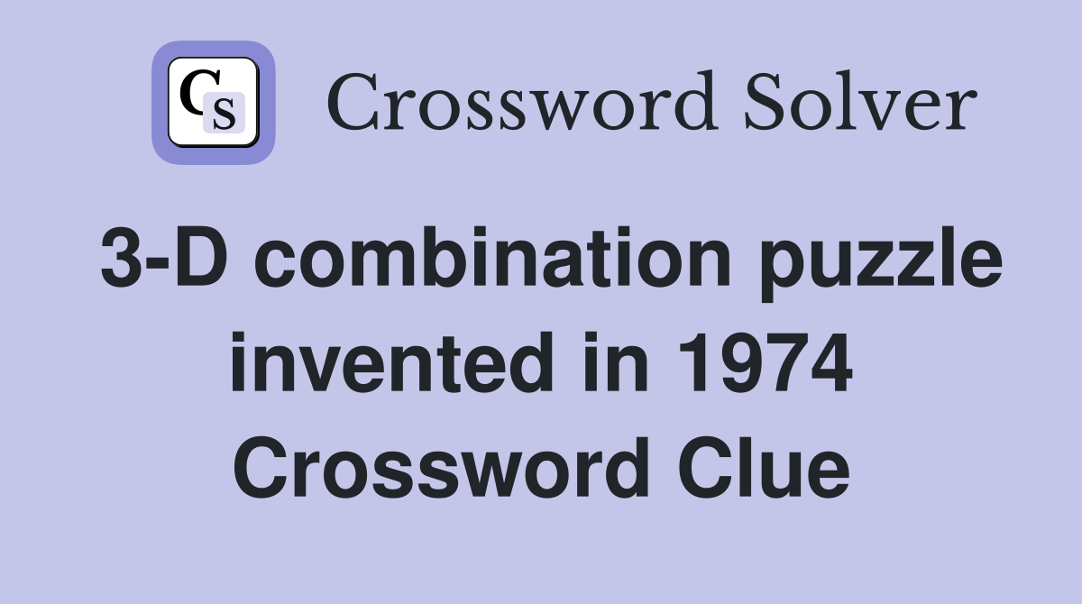 3-D combination puzzle invented in 1974 Crossword Clue