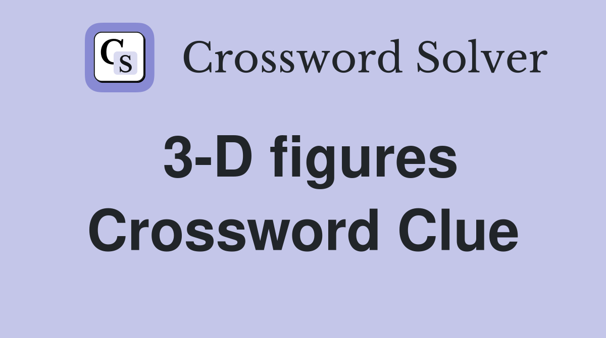 3-D figures Crossword Clue