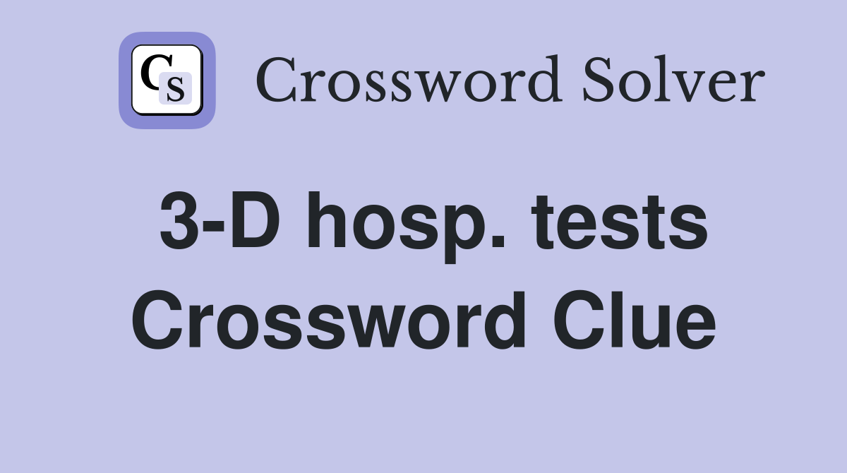3-D hosp. tests Crossword Clue