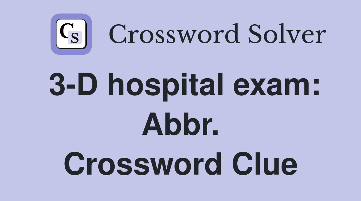 3-D hospital exam: Abbr. Crossword Clue