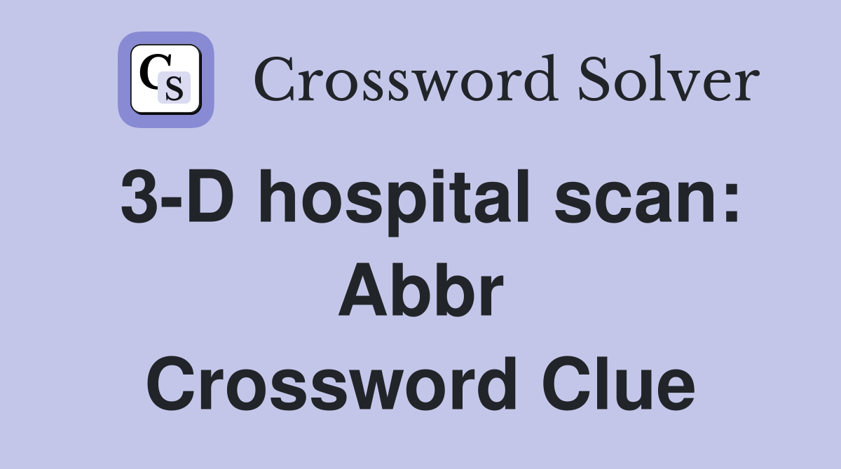 3-D hospital scan: Abbr Crossword Clue