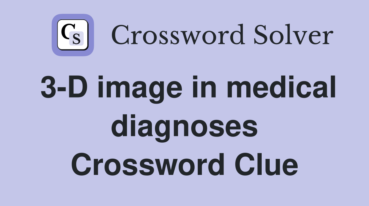 3-D image in medical diagnoses Crossword Clue