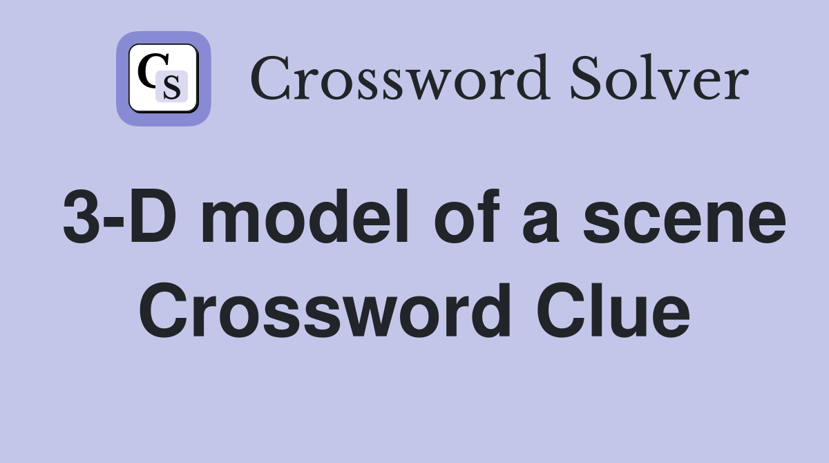 3-D model of a scene Crossword Clue
