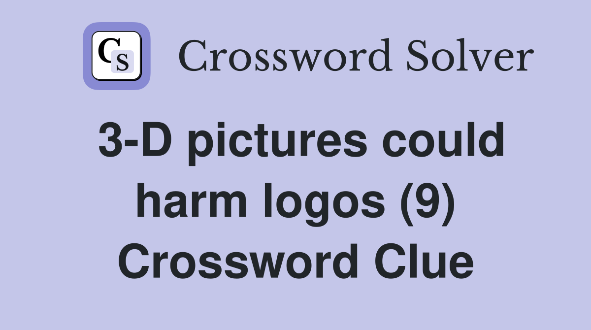 3-D pictures could harm logos (9) Crossword Clue