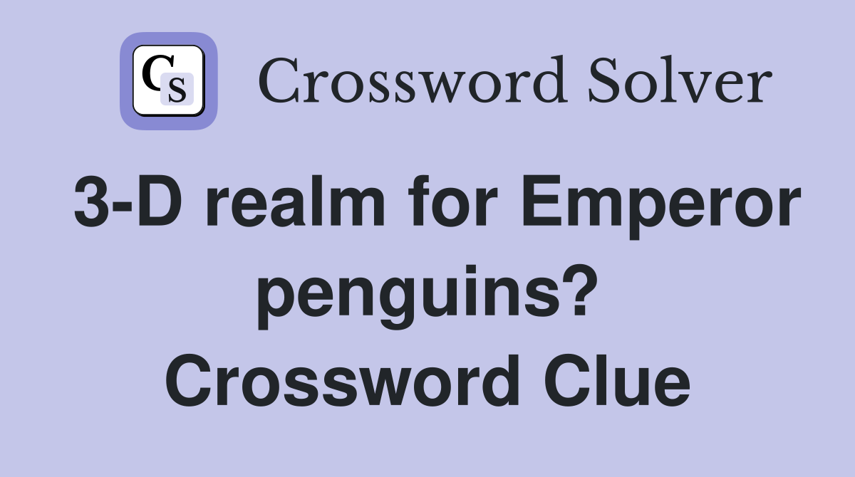 3-D realm for Emperor penguins? Crossword Clue