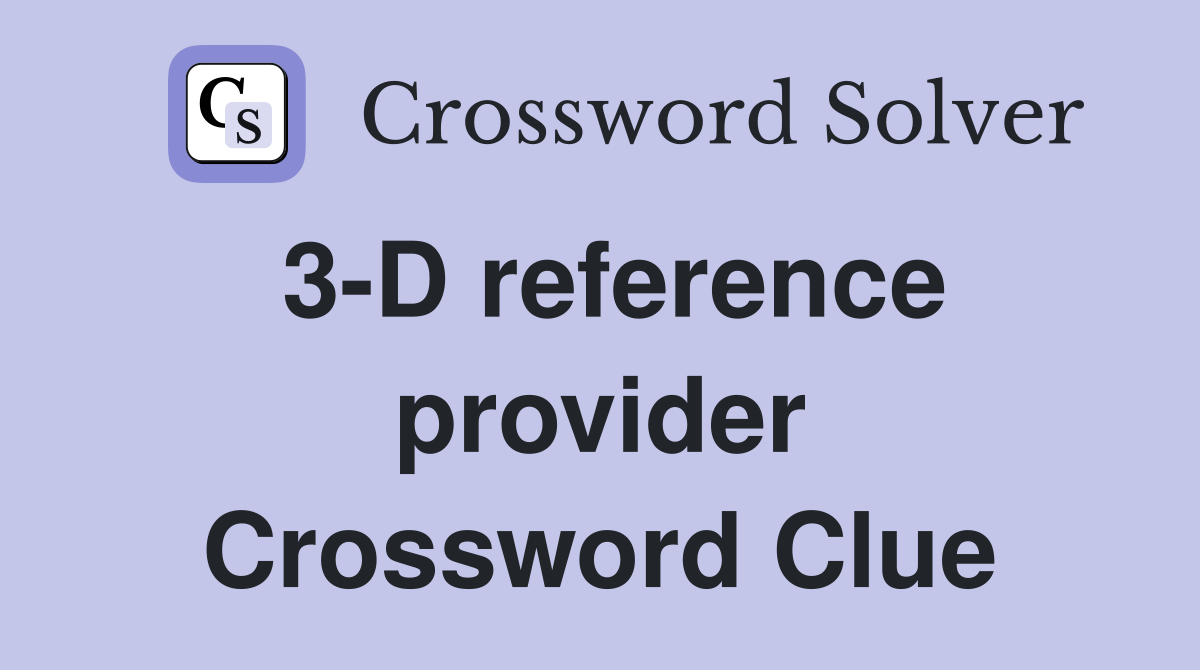 3-D reference provider Crossword Clue