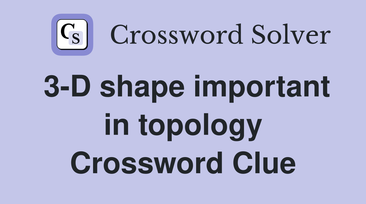3-D shape important in topology Crossword Clue