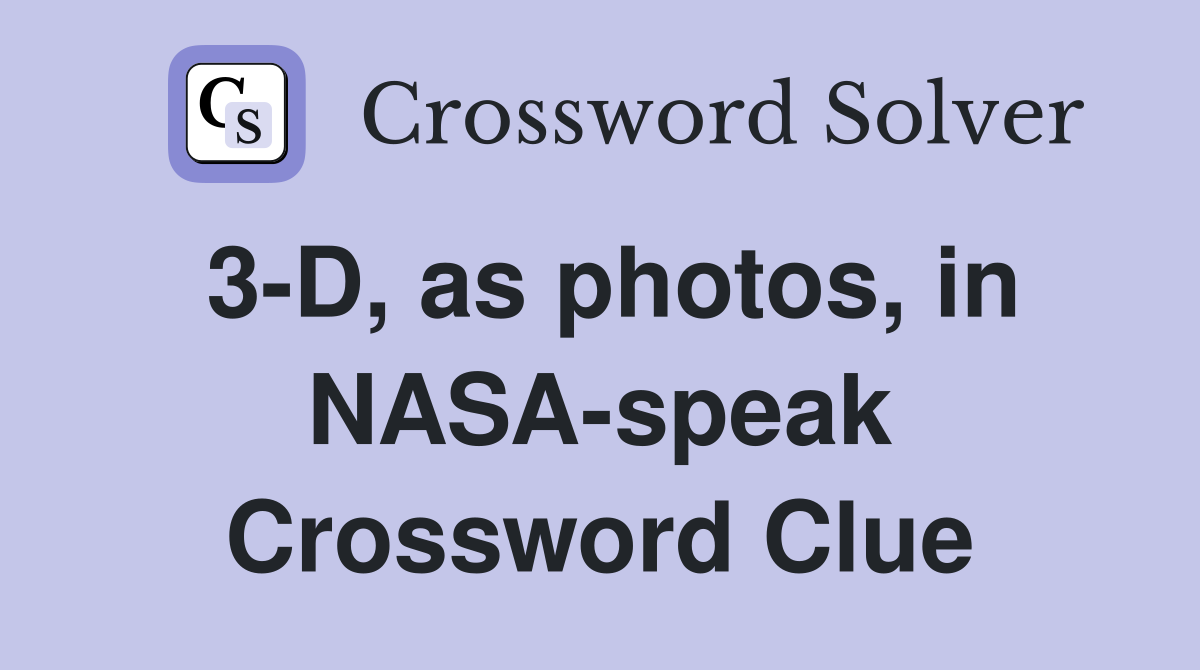 3-D, as photos, in NASA-speak Crossword Clue