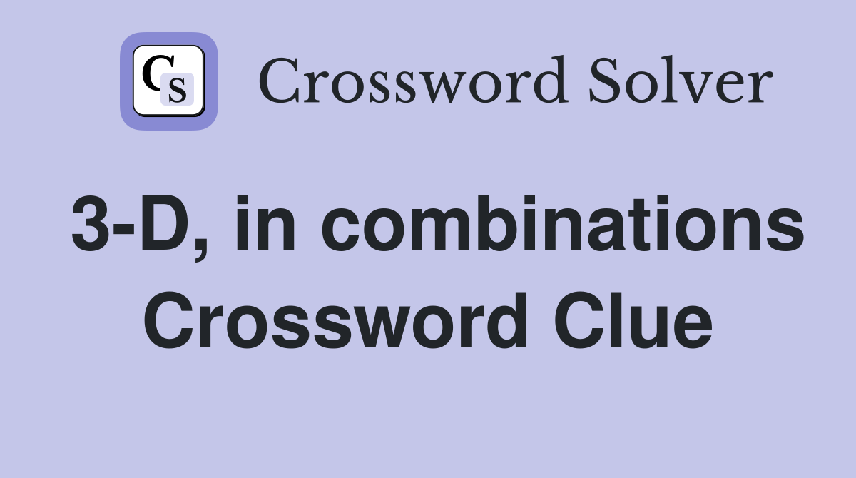3-D, in combinations Crossword Clue