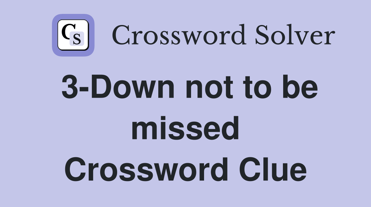 3-Down not to be missed Crossword Clue